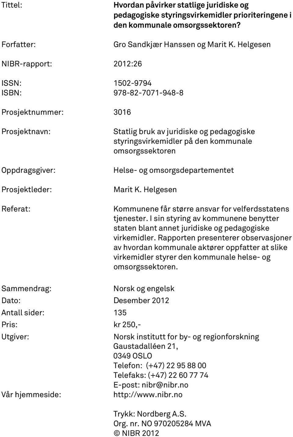 styringsvirkemidler på den kommunale omsorgssektoren Helse- og omsorgsdepartementet Marit K. Helgesen Kommunene får større ansvar for velferdsstatens tjenester.