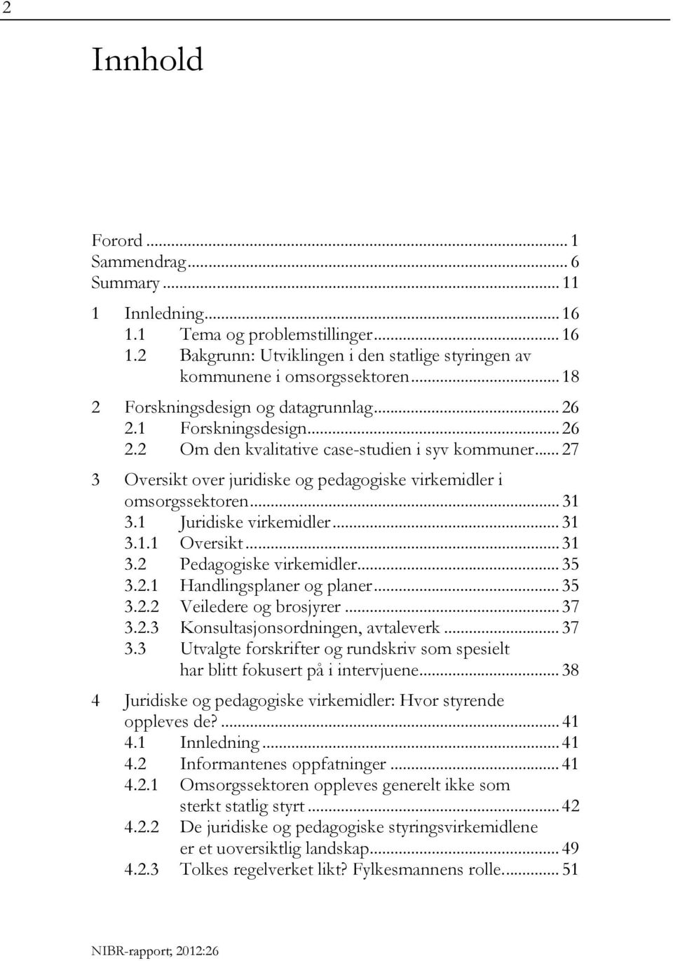 .. 31 3.1 Juridiske virkemidler... 31 3.1.1 Oversikt... 31 3.2 Pedagogiske virkemidler... 35 3.2.1 Handlingsplaner og planer... 35 3.2.2 Veiledere og brosjyrer... 37 3.2.3 Konsultasjonsordningen, avtaleverk.