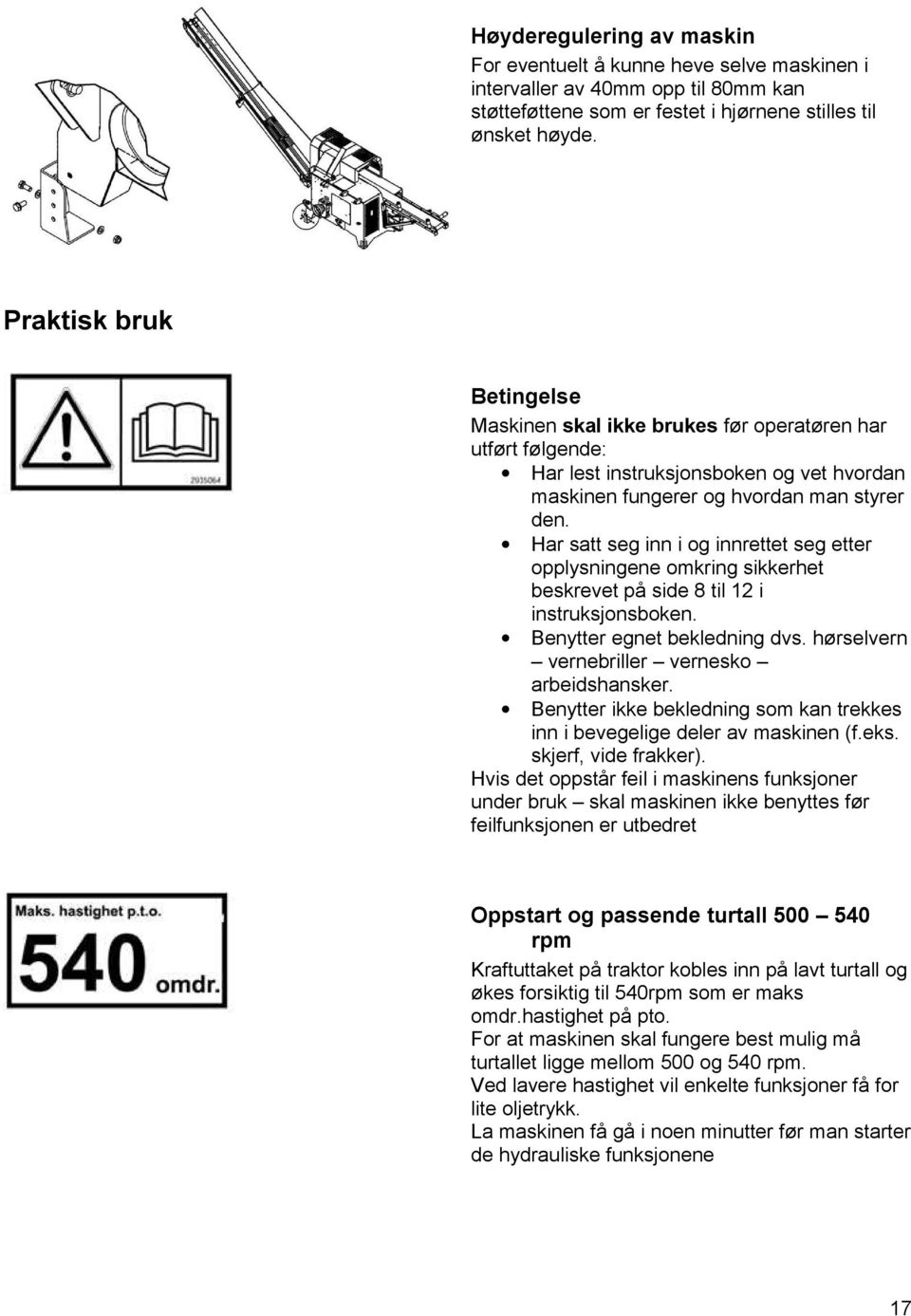 Har satt seg inn i og innrettet seg etter opplysningene omkring sikkerhet beskrevet på side 8 til 12 i instruksjonsboken. Benytter egnet bekledning dvs.