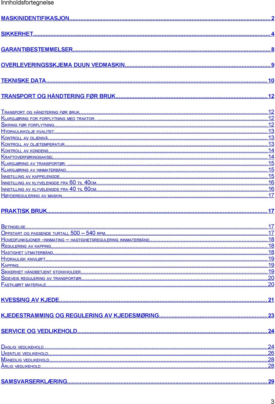 .. 13 KONTROLL AV OLJETEMPERATUR... 13 KONTROLL AV KONDENS... 14 KRAFTOVERFØRINGSAKSEL... 14 KLARGJØRING AV TRANSPORTØR.... 15 KLARGJØRING AV INNMATERBÅND... 15 INNSTILLING AV KAPPELENGDE.