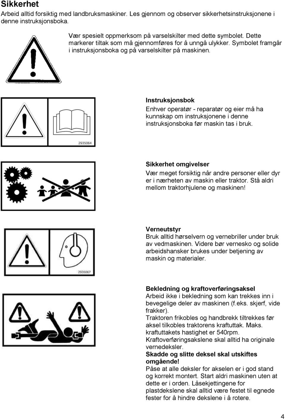 Instruksjonsbok Enhver operatør - reparatør og eier må ha kunnskap om instruksjonene i denne instruksjonsboka før maskin tas i bruk.