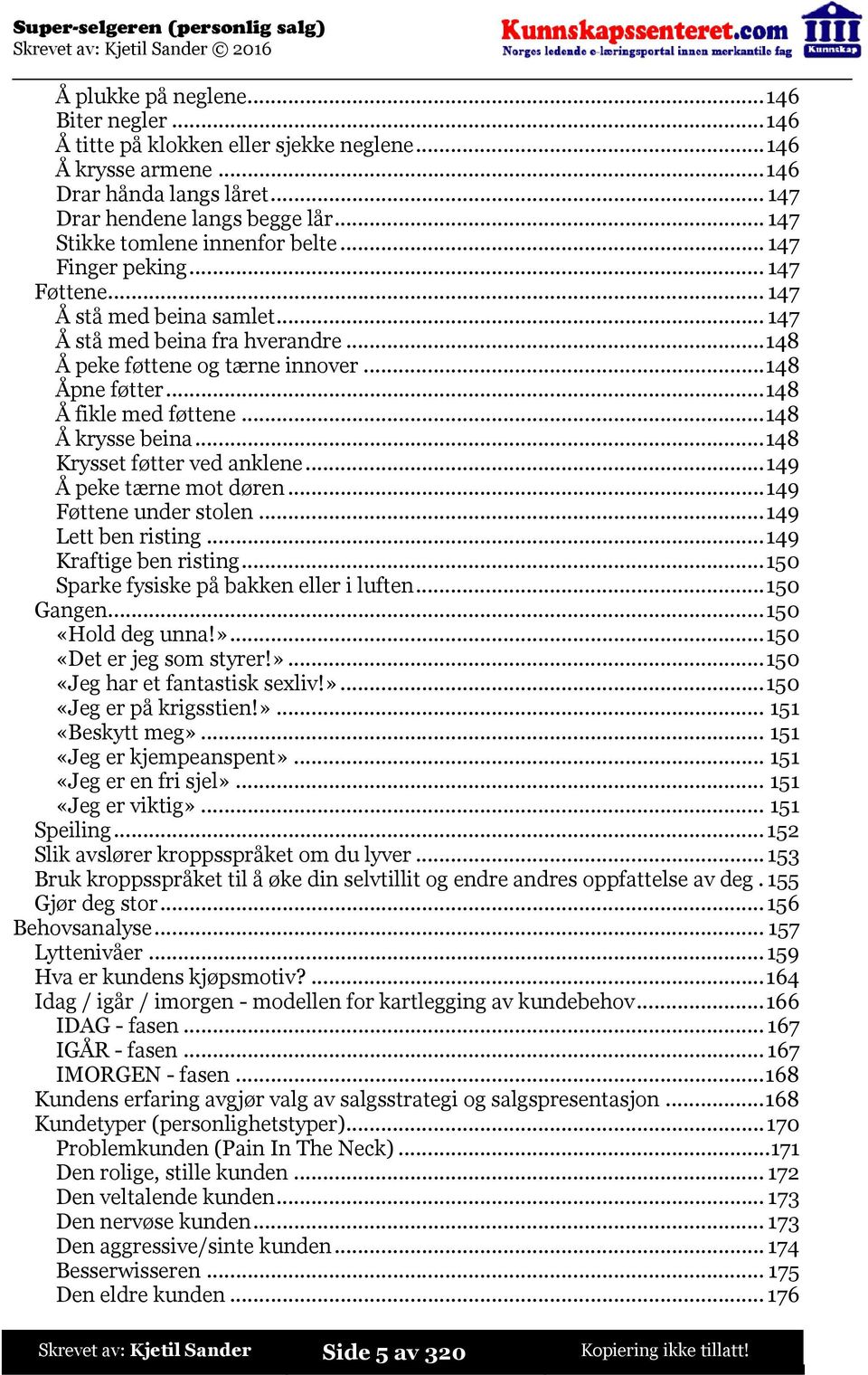 ..148 Å fikle med føttene...148 Å krysse beina...148 Krysset føtter ved anklene...149 Å peke tærne mot døren...149 Føttene under stolen...149 Lett ben risting...149 Kraftige ben risting.