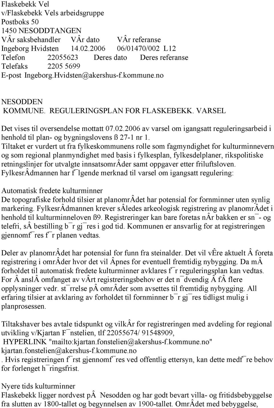 VARSEL Det vises til oversendelse mottatt 07.02.2006 av varsel om igangsatt reguleringsarbeid i henhold til plan- og bygningslovens ß 27-1 nr 1.