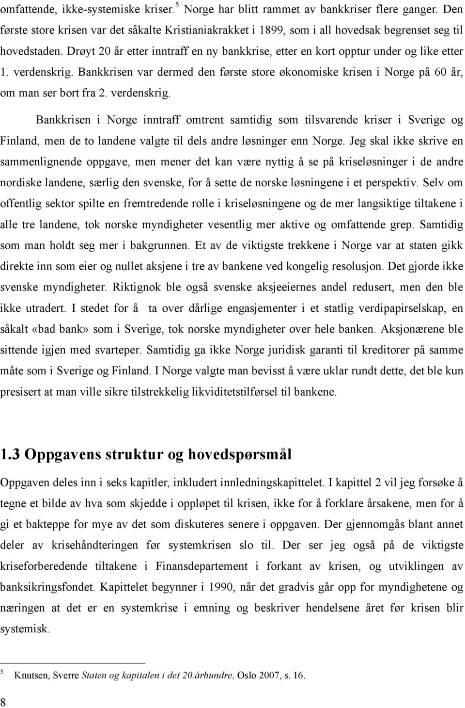 Drøyt 20 år etter inntraff en ny bankkrise, etter en kort opptur under og like etter 1. verdenskrig. Bankkrisen var dermed den første store økonomiske krisen i Norge på 60 år, om man ser bort fra 2.