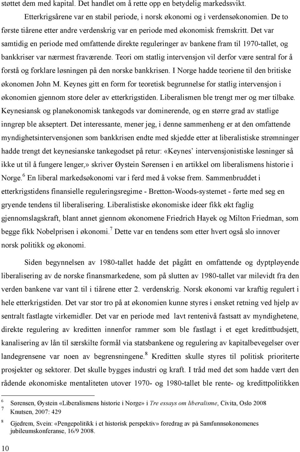 Det var samtidig en periode med omfattende direkte reguleringer av bankene fram til 1970-tallet, og bankkriser var nærmest fraværende.