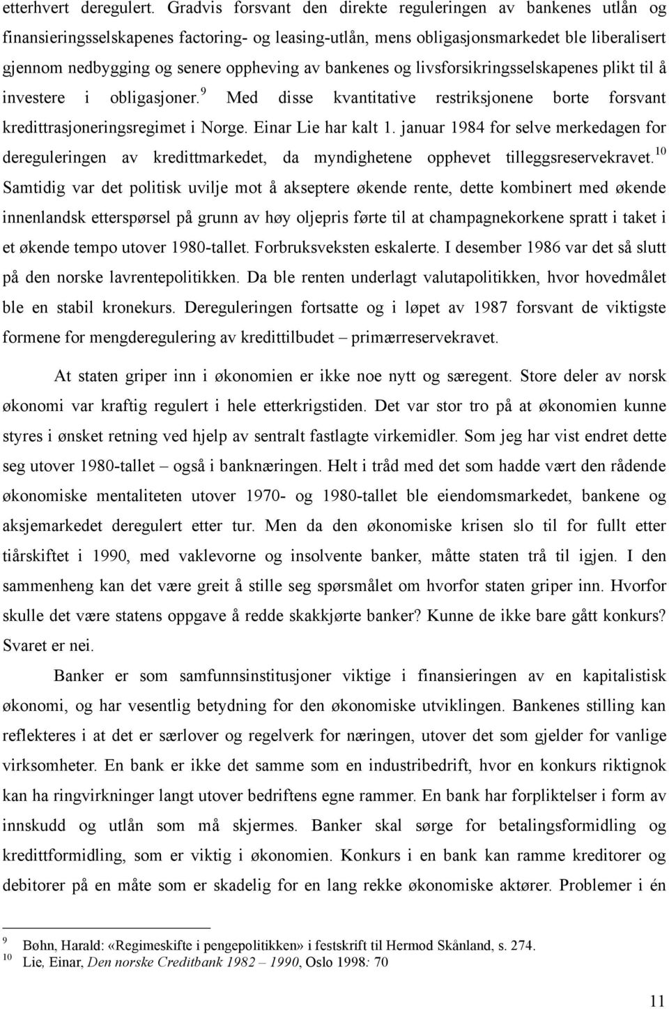 av bankenes og livsforsikringsselskapenes plikt til å investere i obligasjoner. 9 Med disse kvantitative restriksjonene borte forsvant kredittrasjoneringsregimet i Norge. Einar Lie har kalt 1.