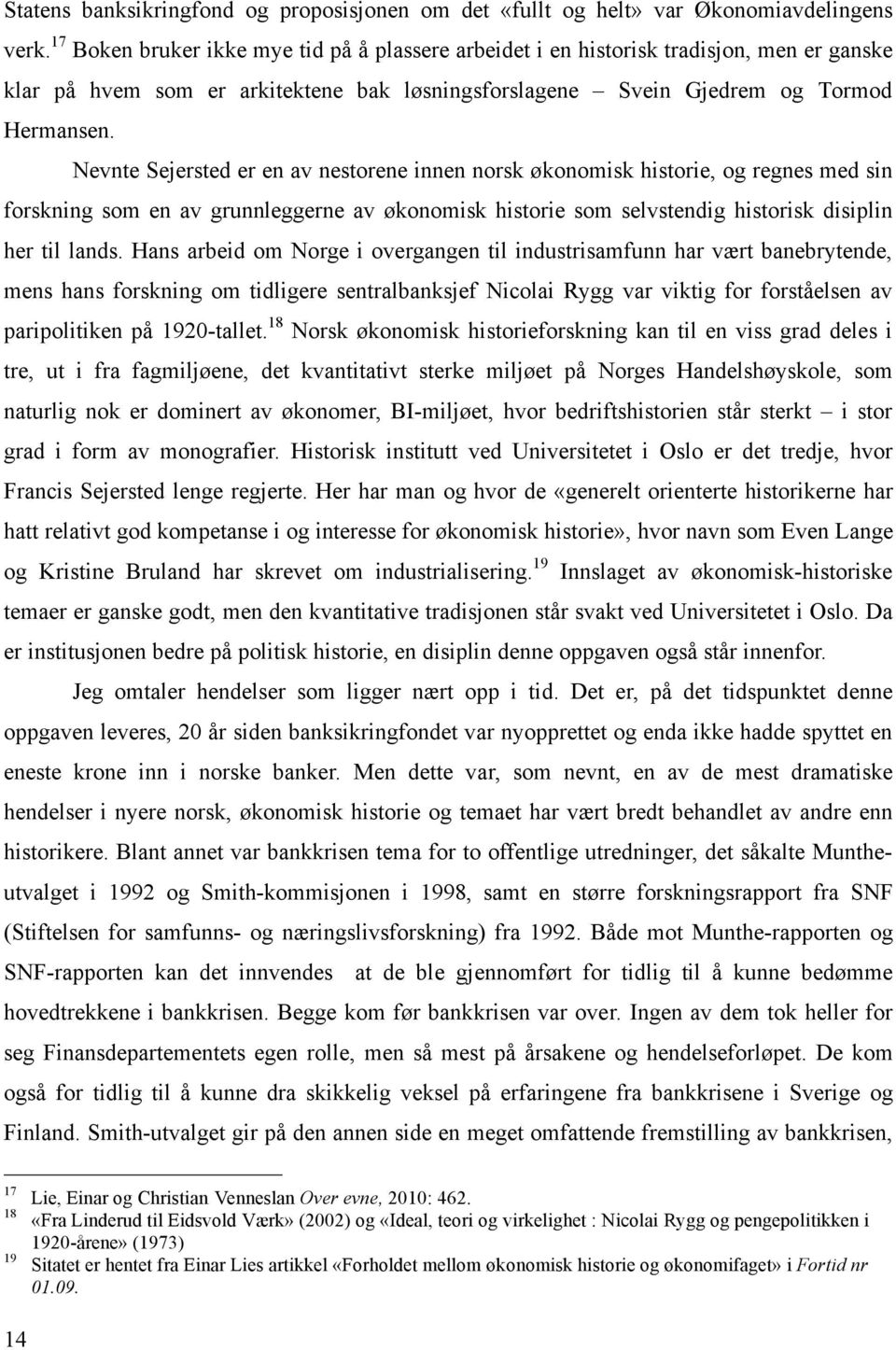 Nevnte Sejersted er en av nestorene innen norsk økonomisk historie, og regnes med sin forskning som en av grunnleggerne av økonomisk historie som selvstendig historisk disiplin her til lands.