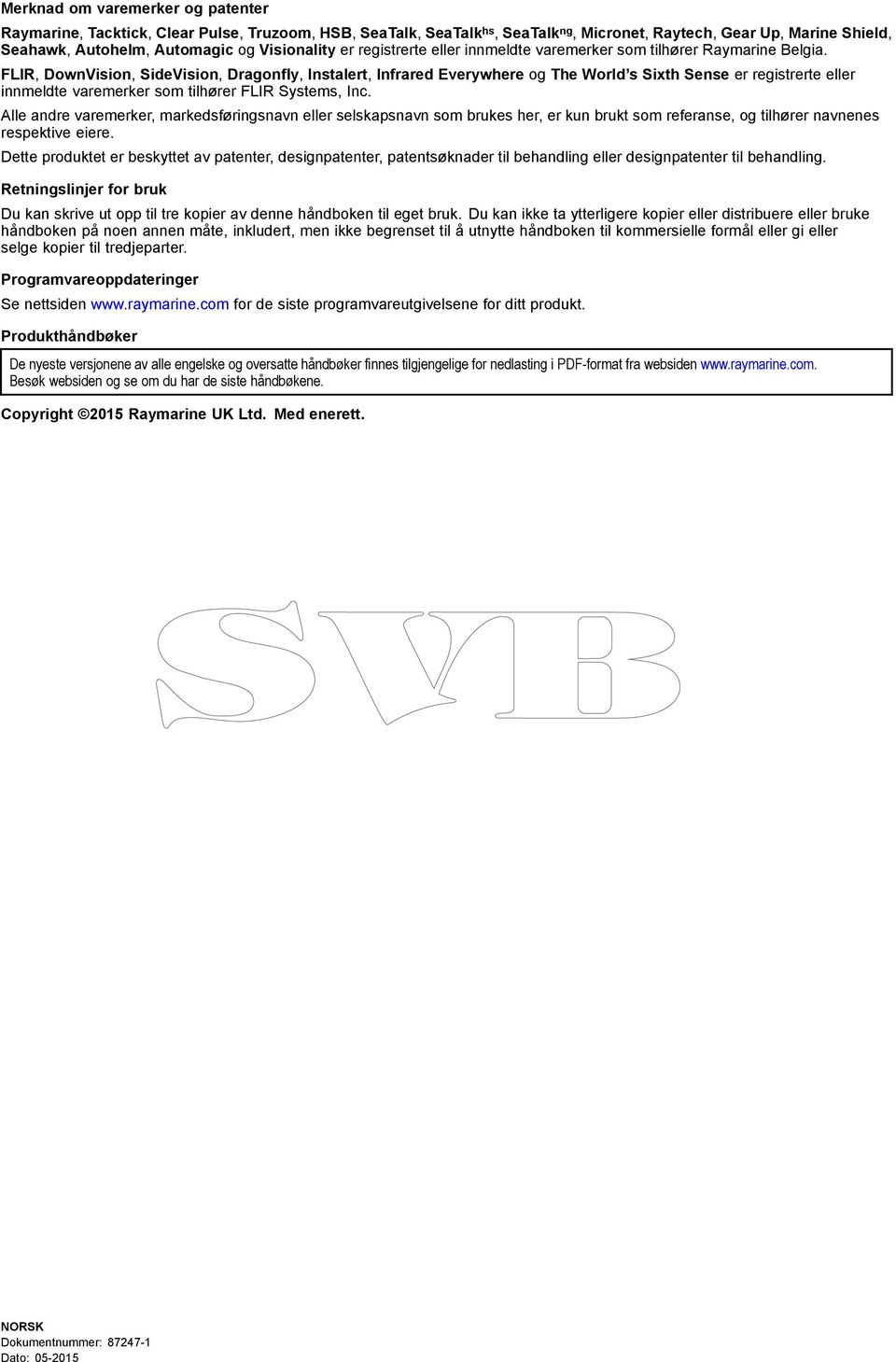 FLIR, DownVision, SideVision, Dragonfly, Instalert, Infrared Everywhere og The World s Sixth Sense er registrerte eller innmeldte varemerker som tilhører FLIR Systems, Inc.