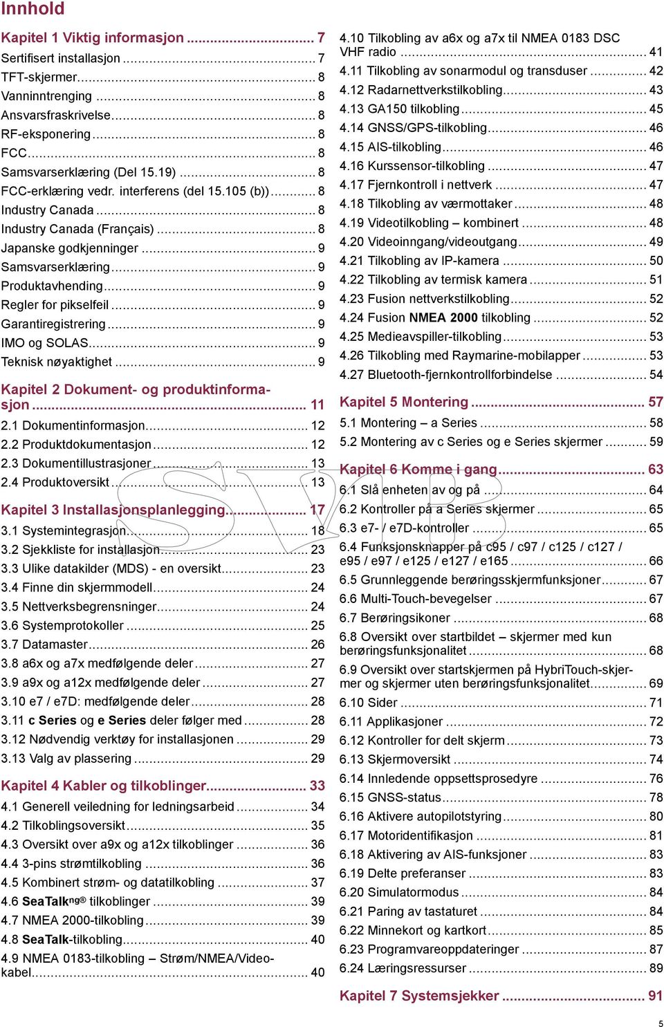 .. 9 Regler for pikselfeil... 9 Garantiregistrering... 9 IMO og SOLAS... 9 Teknisk nøyaktighet... 9 Kapitel 2 Dokument- og produktinformasjon... 11 2.1 Dokumentinformasjon... 12 2.