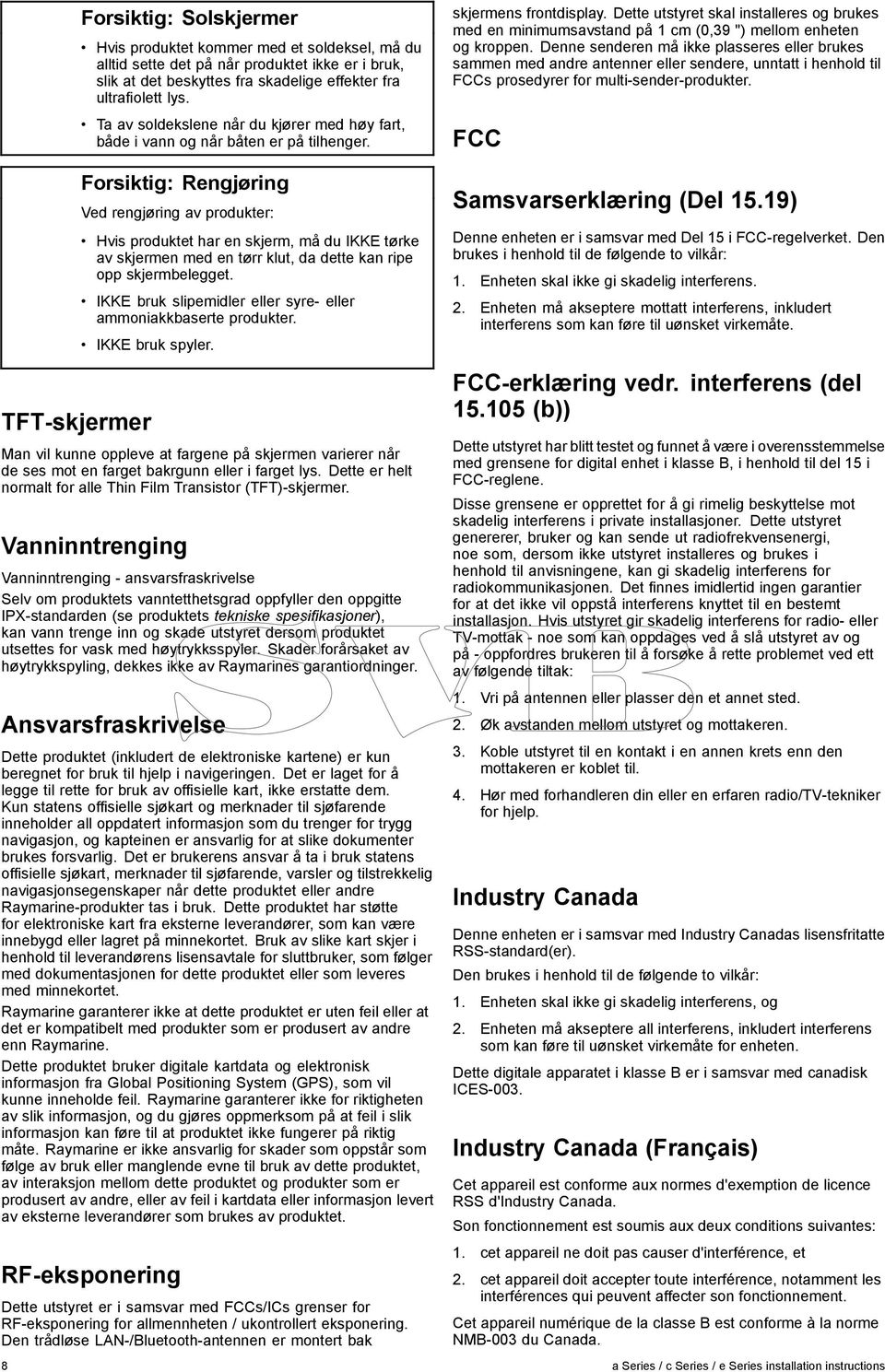 Forsiktig: Rengjøring Ved rengjøring av produkter: Hvis produktet har en skjerm, må du IKKE tørke av skjermen med en tørr klut, da dette kan ripe opp skjermbelegget.