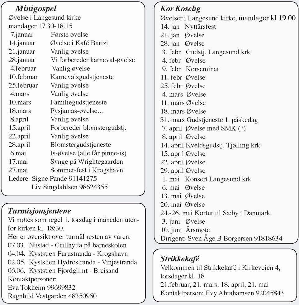 april Forbereder blomstergudstj. 22.april Vanlig øvelse 28.april Blomstergudstjeneste 6.mai Is-øvelse (alle får pinne-is) 17.mai Synge på Wrightegaarden 27.