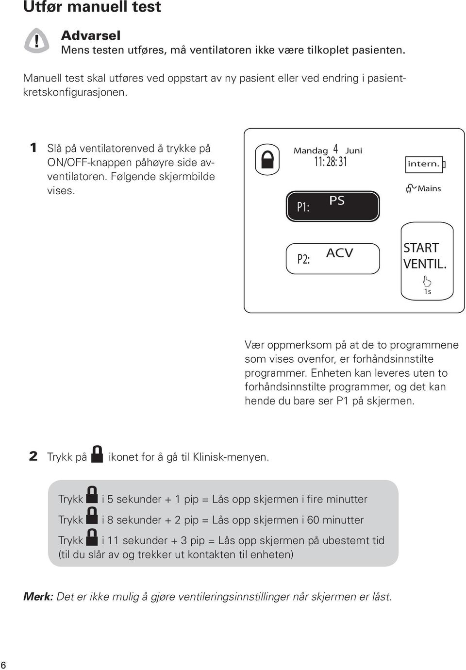 J 1s Vær oppmerksom på at de to programmene som vises ovenfor, er forhåndsinnstilte programmer. Enheten kan leveres uten to forhåndsinnstilte programmer, og det kan hende du bare ser P1 på skjermen.