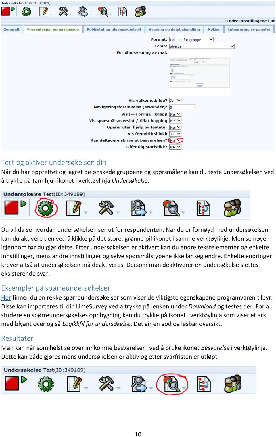 Men se nøye igjennom før du gjør dette. Etter undersøkelsen er aktivert kan du endre tekstelementer og enkelte innstillinger, mens andre innstillinger og selve spørsmålstypene ikke lar seg endre.