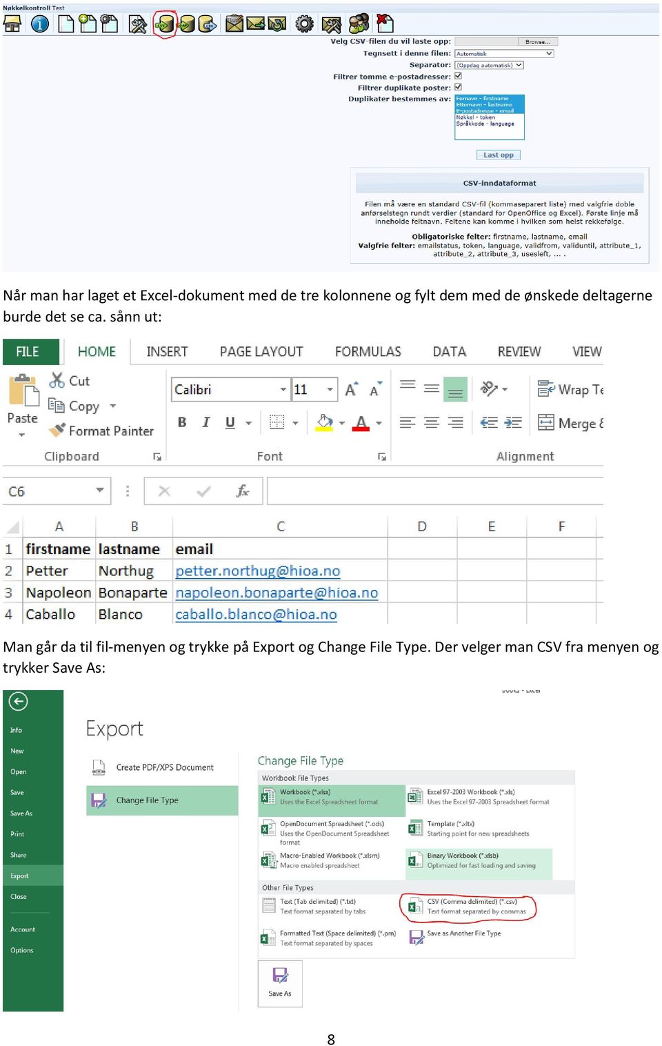 sånn ut: Man går da til fil-menyen og trykke på Export og