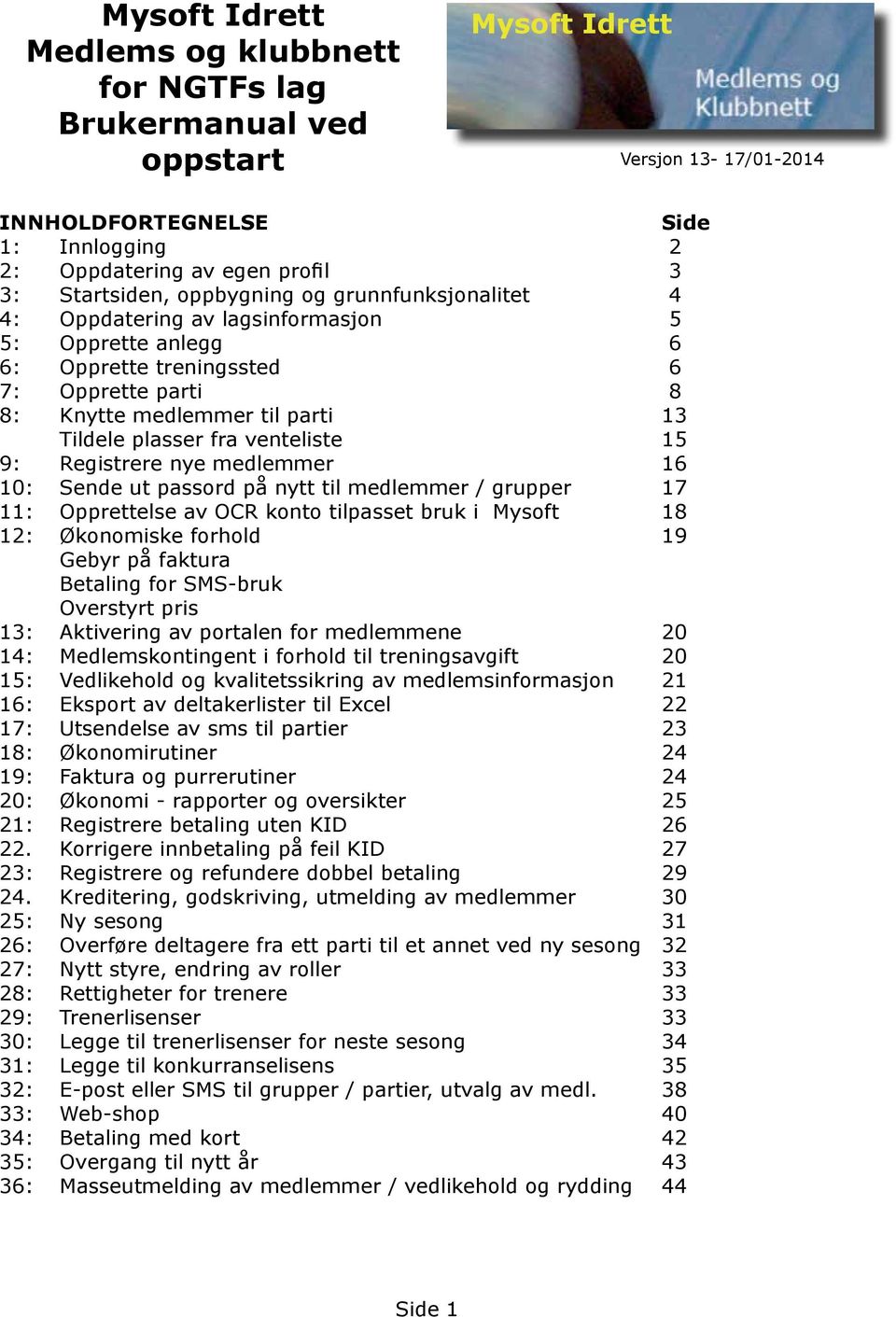 venteliste 15 9: Registrere nye medlemmer 16 10: Sende ut passord på nytt til medlemmer / grupper 17 11: Opprettelse av OCR konto tilpasset bruk i Mysoft 18 12: Økonomiske forhold 19 Gebyr på faktura