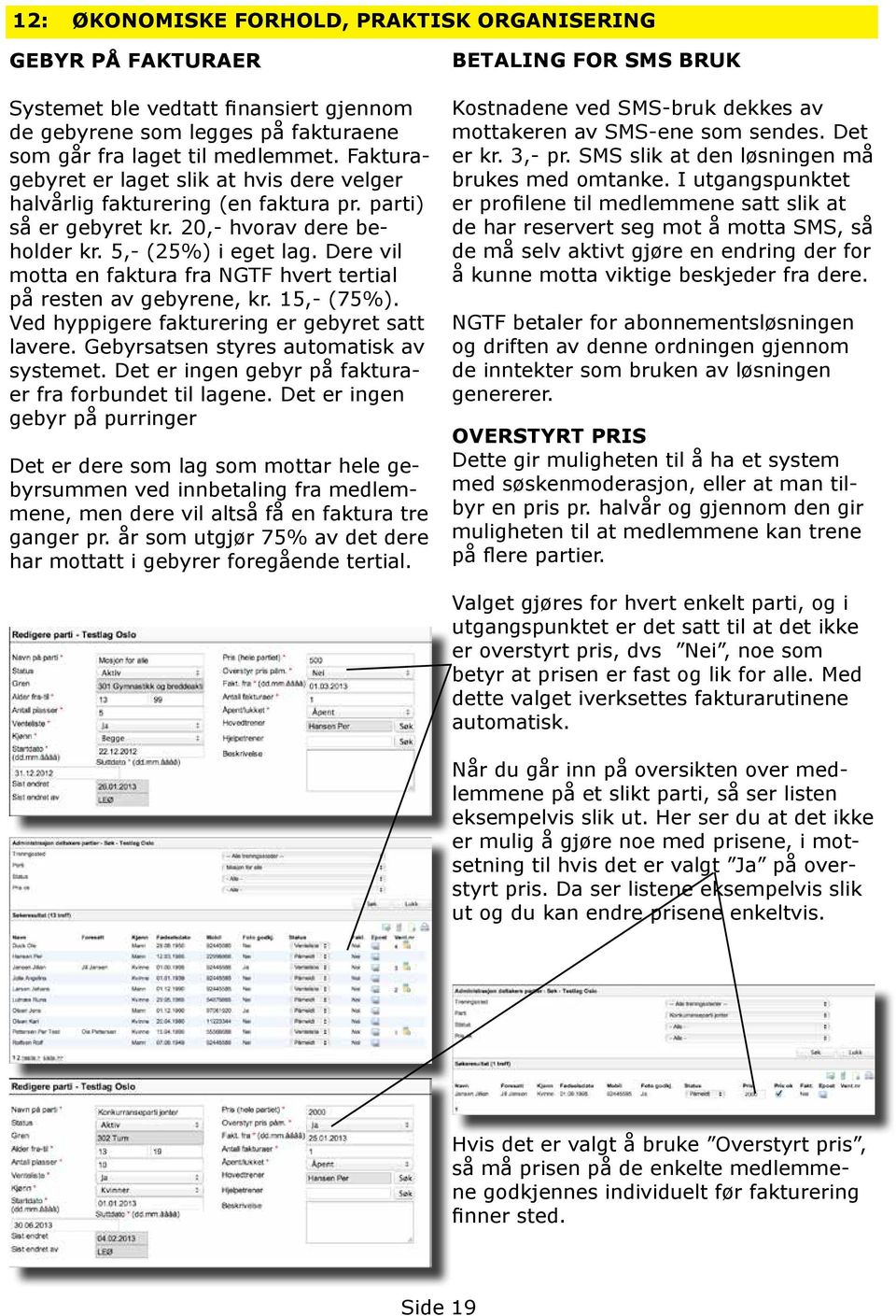 Dere vil motta en faktura fra NGTF hvert tertial på resten av gebyrene, kr. 15,- (75%). Ved hyppigere fakturering er gebyret satt lavere. Gebyrsatsen styres automatisk av systemet.