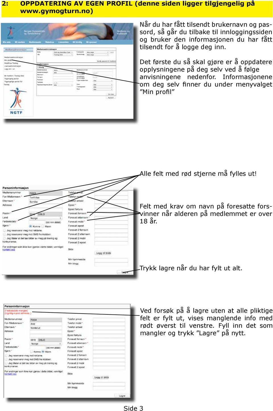 Det første du så skal gjøre er å oppdatere opplysningene på deg selv ved å følge anvisningene nedenfor.