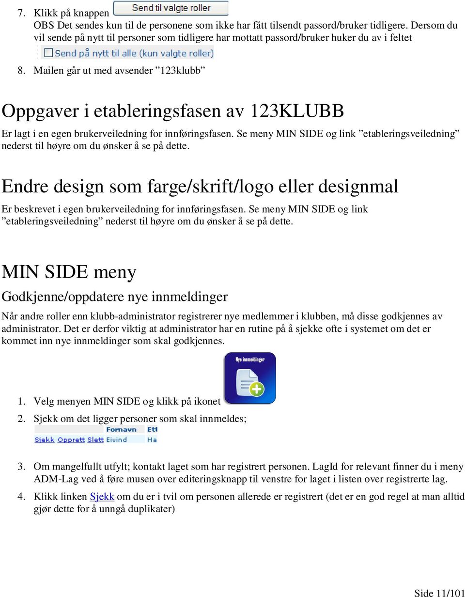 Mailen går ut med avsender 123klubb Oppgaver i etableringsfasen av 123KLUBB Er lagt i en egen brukerveiledning for innføringsfasen.