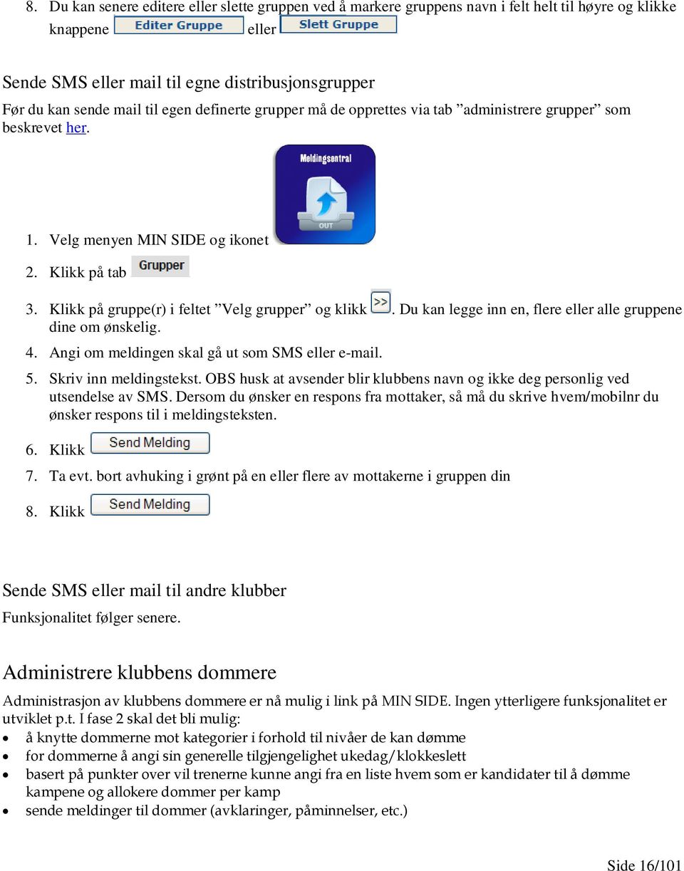 Du kan legge inn en, flere eller alle gruppene dine om ønskelig. 4. Angi om meldingen skal gå ut som SMS eller e-mail. 5. Skriv inn meldingstekst.