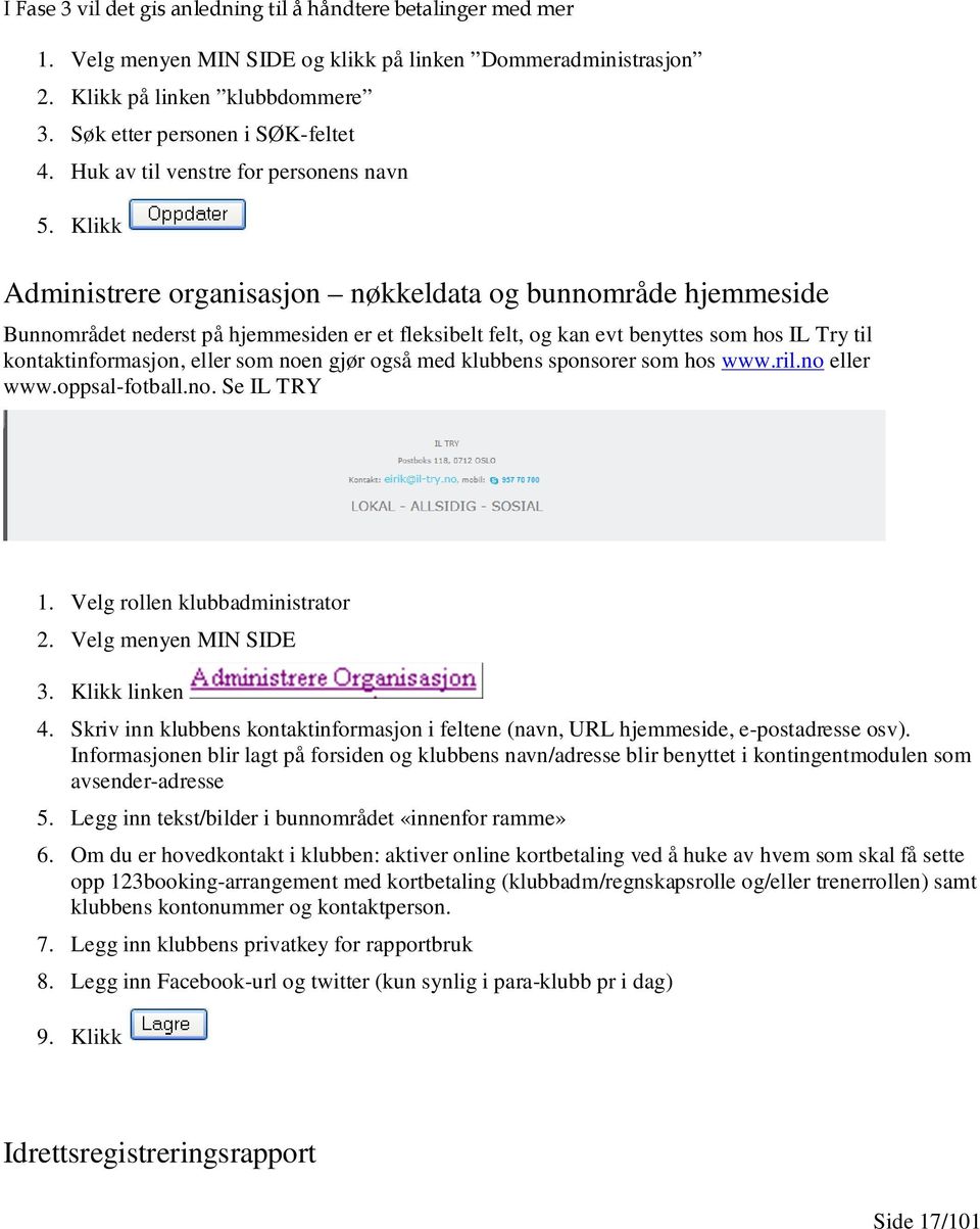 Klikk Administrere organisasjon nøkkeldata og bunnområde hjemmeside Bunnområdet nederst på hjemmesiden er et fleksibelt felt, og kan evt benyttes som hos IL Try til kontaktinformasjon, eller som noen