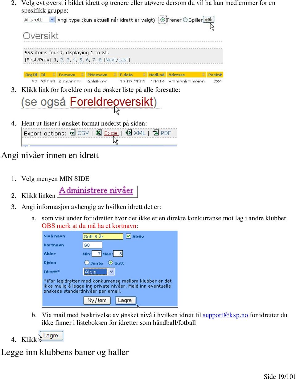 Klikk linken 3. Angi informasjon avhengig av hvilken idrett det er: a. som vist under for idretter hvor det ikke er en direkte konkurranse mot lag i andre klubber.