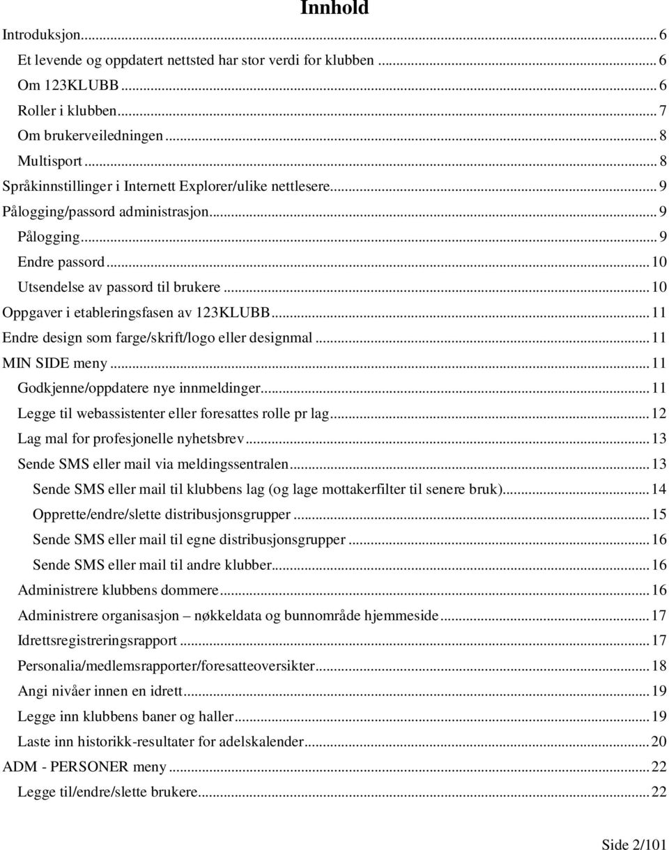 .. 10 Oppgaver i etableringsfasen av 123KLUBB... 11 Endre design som farge/skrift/logo eller designmal... 11 MIN SIDE meny... 11 Godkjenne/oppdatere nye innmeldinger.