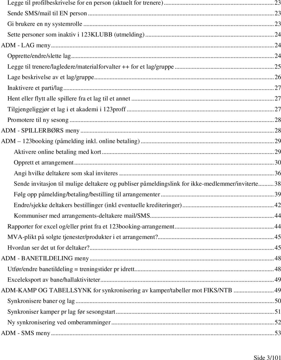 .. 27 Hent eller flytt alle spillere fra et lag til et annet... 27 Tilgjengeliggjør et lag i et akademi i 123proff... 27 Promotere til ny sesong... 28 ADM - SPILLERBØRS meny.