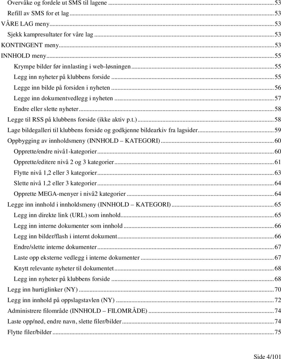 .. 57 Endre eller slette nyheter... 58 Legge til RSS på klubbens forside (ikke aktiv p.t.)... 58 Lage bildegalleri til klubbens forside og godkjenne bildearkiv fra lagsider.