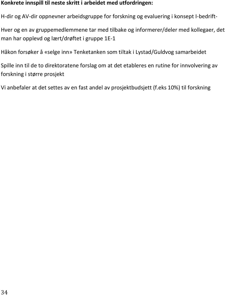 Håkon forsøker å «selge inn» Tenketanken som tiltak i Lystad/Guldvog samarbeidet Spille inn til de to direktoratene forslag om at det etableres