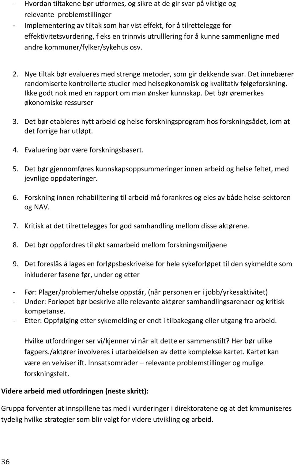 Det innebærer randomiserte kontrollerte studier med helseøkonomisk og kvalitativ følgeforskning. Ikke godt nok med en rapport om man ønsker kunnskap. Det bør øremerkes økonomiske ressurser 3.