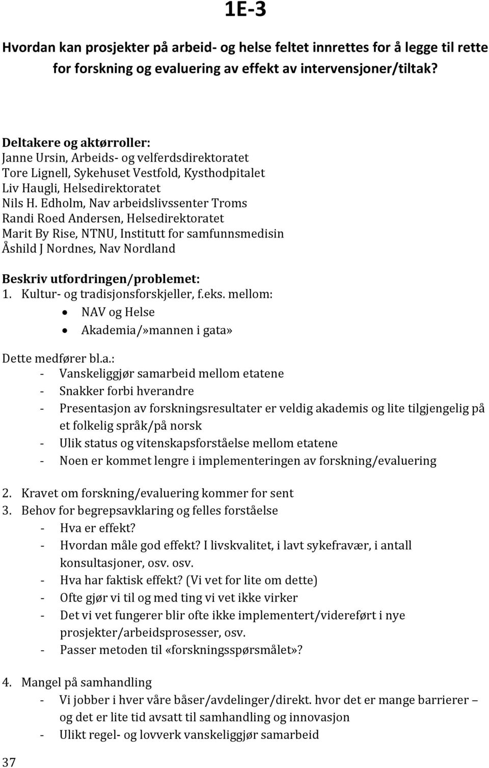 Edholm, Nav arbeidslivssenter Troms Randi Roed Andersen, Helsedirektoratet Marit By Rise, NTNU, Institutt for samfunnsmedisin Åshild J Nordnes, Nav Nordland Beskriv utfordringen/problemet: 1.