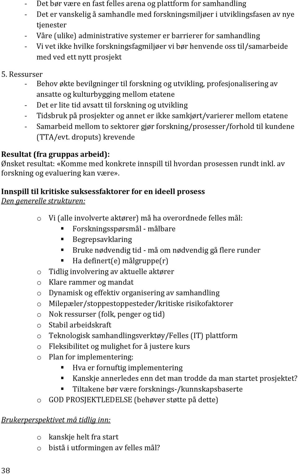 Ressurser - Behov økte bevilgninger til forskning og utvikling, profesjonalisering av ansatte og kulturbygging mellom etatene - Det er lite tid avsatt til forskning og utvikling - Tidsbruk på