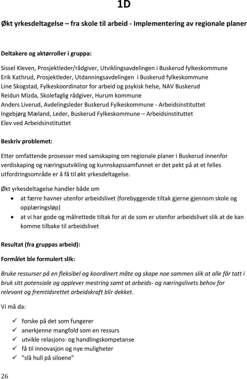 Hurum kommune Anders Liverud, Avdelingsleder Buskerud Fylkeskommune - Arbeidsinstituttet Ingebjørg Mæland, Leder, Buskerud Fylkeskommune Arbeidsinstituttet Elev ved Arbeidsinstituttet Beskriv