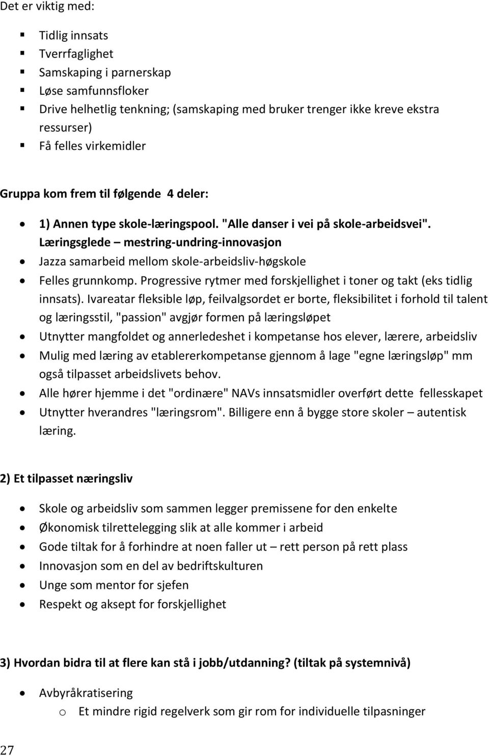 Læringsglede mestring-undring-innovasjon Jazza samarbeid mellom skole-arbeidsliv-høgskole Felles grunnkomp. Progressive rytmer med forskjellighet i toner og takt (eks tidlig innsats).