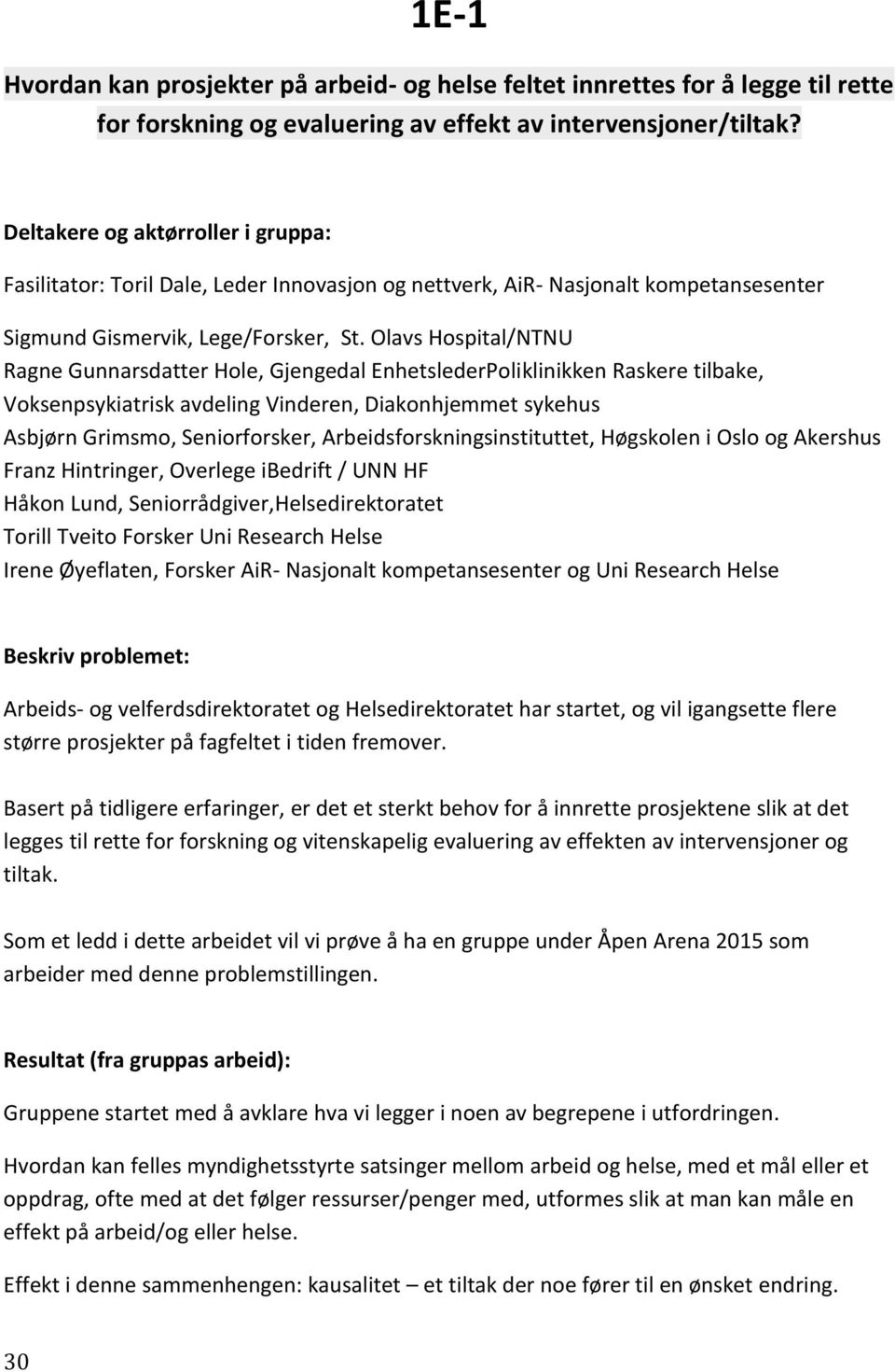 Olavs Hospital/NTNU Ragne Gunnarsdatter Hole, Gjengedal EnhetslederPoliklinikken Raskere tilbake, Voksenpsykiatrisk avdeling Vinderen, Diakonhjemmet sykehus Asbjørn Grimsmo, Seniorforsker,