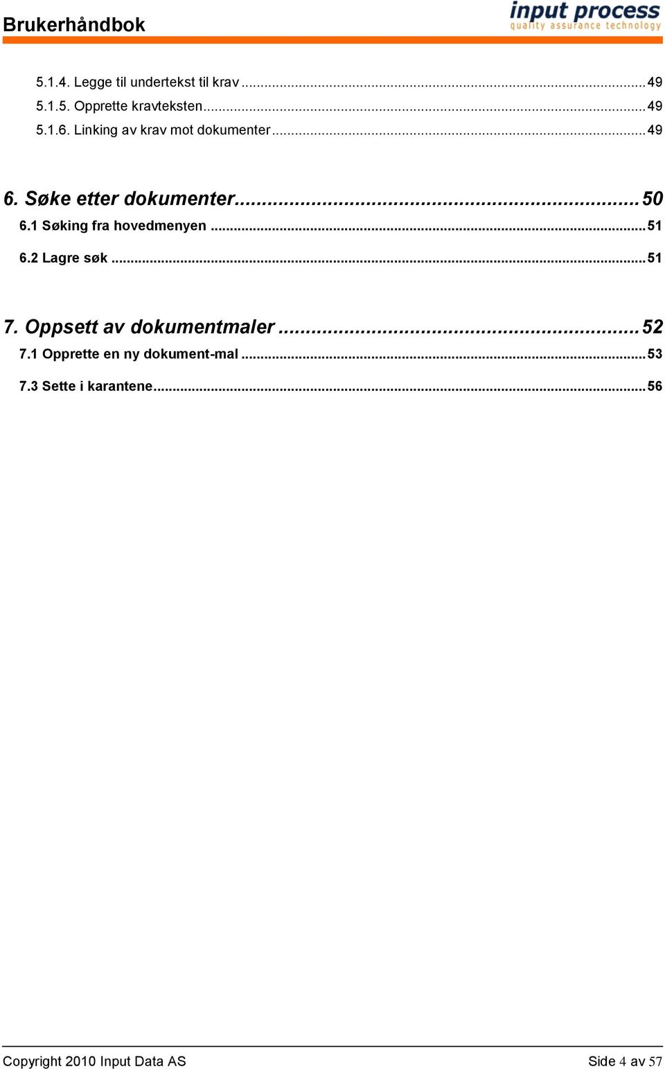 1 Søking fra hovedmenyen... 51 6.2 Lagre søk... 51 7. Oppsett av dokumentmaler... 52 7.