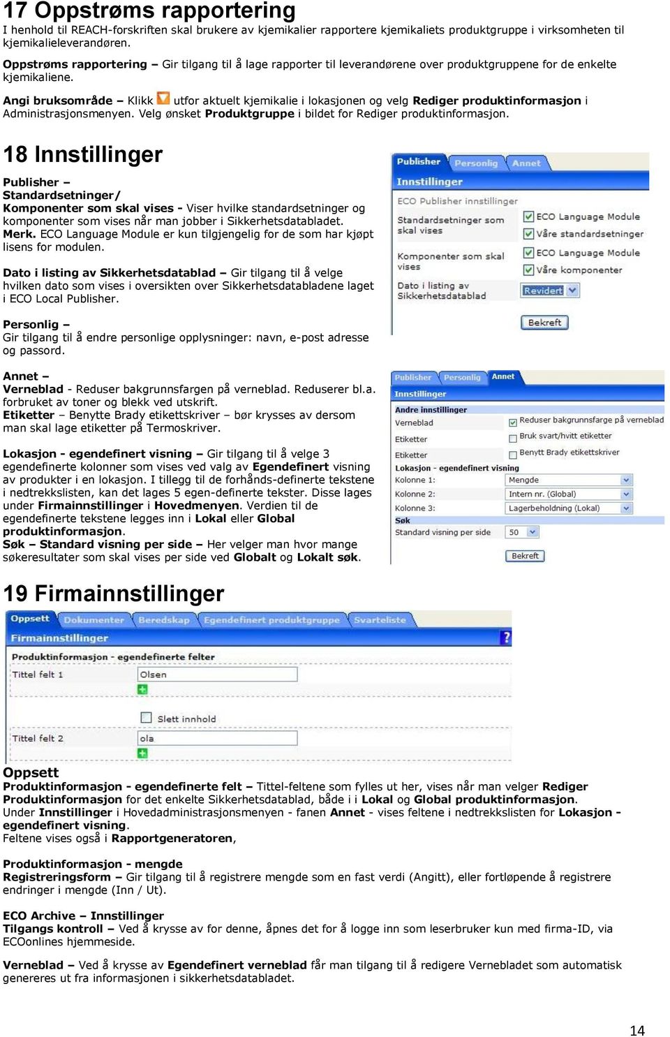 Angi bruksområde Klikk utfor aktuelt kjemikalie i lokasjonen og velg Rediger produktinformasjon i Administrasjonsmenyen. Velg ønsket Produktgruppe i bildet for Rediger produktinformasjon.