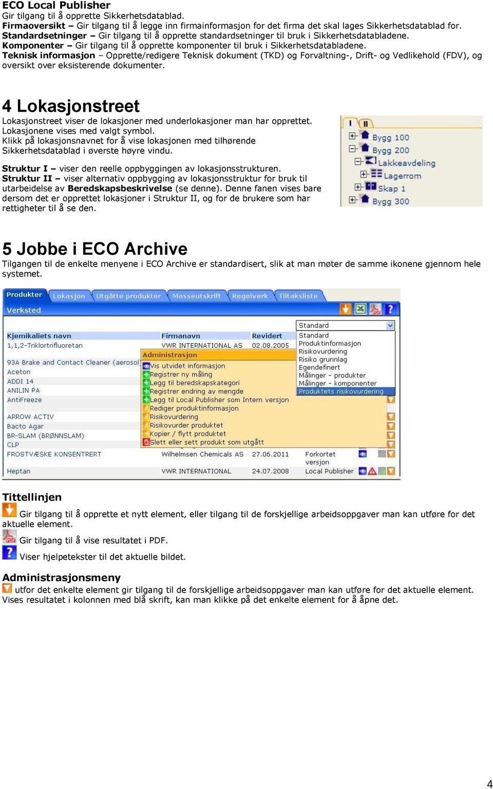 Teknisk informasjon Opprette/redigere Teknisk dokument (TKD) og Forvaltning-, Drift- og Vedlikehold (FDV), og oversikt over eksisterende dokumenter.