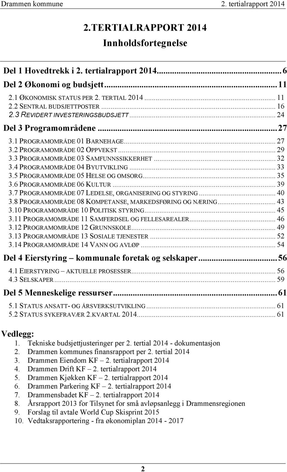 3 PROGRAMOMRÅDE 03 SAMFUNNSSIKKERHET... 32 3.4 PROGRAMOMRÅDE 04 BYUTVIKLING... 33 3.5 PROGRAMOMRÅDE 05 HELSE OG OMSORG... 35 3.6 PROGRAMOMRÅDE 06 KULTUR... 39 3.