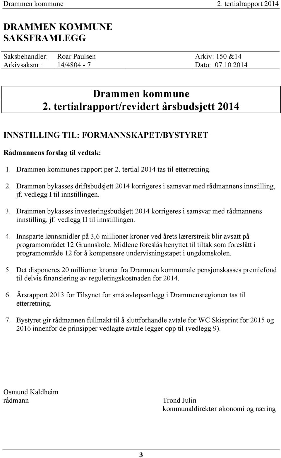 vedlegg I til innstillingen. 3. Drammen bykasses investeringsbudsjett 2014 korrigeres i samsvar med rådmannens innstilling, jf. vedlegg II til innstillingen. 4.