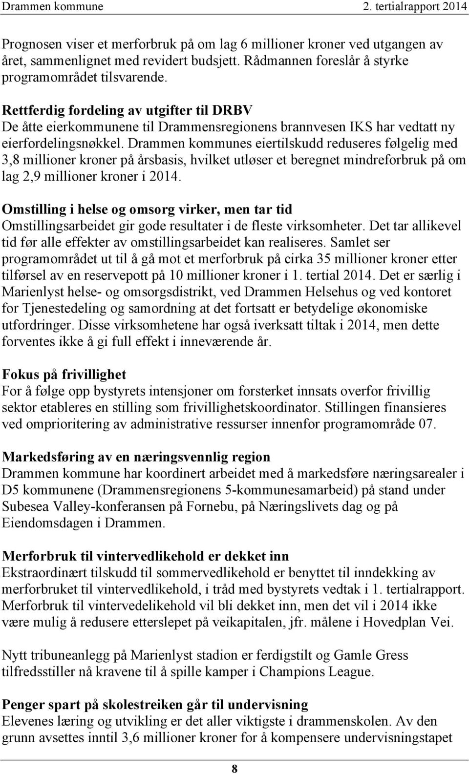 Drammen kommunes eiertilskudd reduseres følgelig med 3,8 millioner kroner på årsbasis, hvilket utløser et beregnet mindreforbruk på om lag 2,9 millioner kroner i 2014.