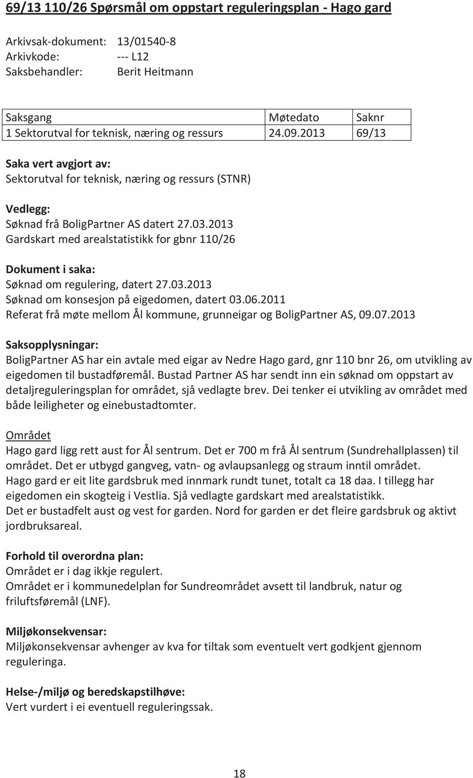 2013 Gardskart med arealstatistikk for gbnr 110/26 Dokument i saka: Søknad om regulering, datert 27.03.2013 Søknad om konsesjon på eigedomen, datert 03.06.