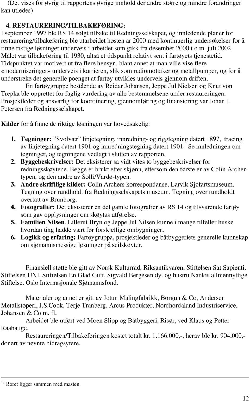 undersøkelser for å finne riktige løsninger underveis i arbeidet som gikk fra desember 2000 t.o.m. juli 2002.