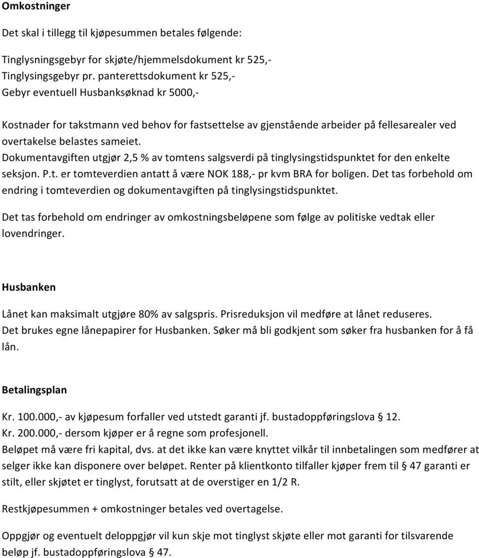 Dokumentavgiften utgjør 2,5 % av tomtens salgsverdi på tinglysingstidspunktet for den enkelte seksjon. P.t. er tomteverdien antatt å være NOK 188,- pr kvm BRA for boligen.