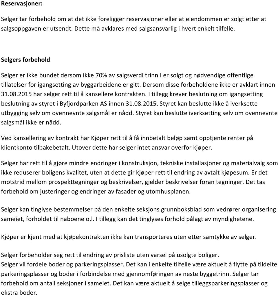 Selgers forbehold Selger er ikke bundet dersom ikke 70% av salgsverdi trinn I er solgt og nødvendige offentlige tillatelser for igangsetting av byggarbeidene er gitt.