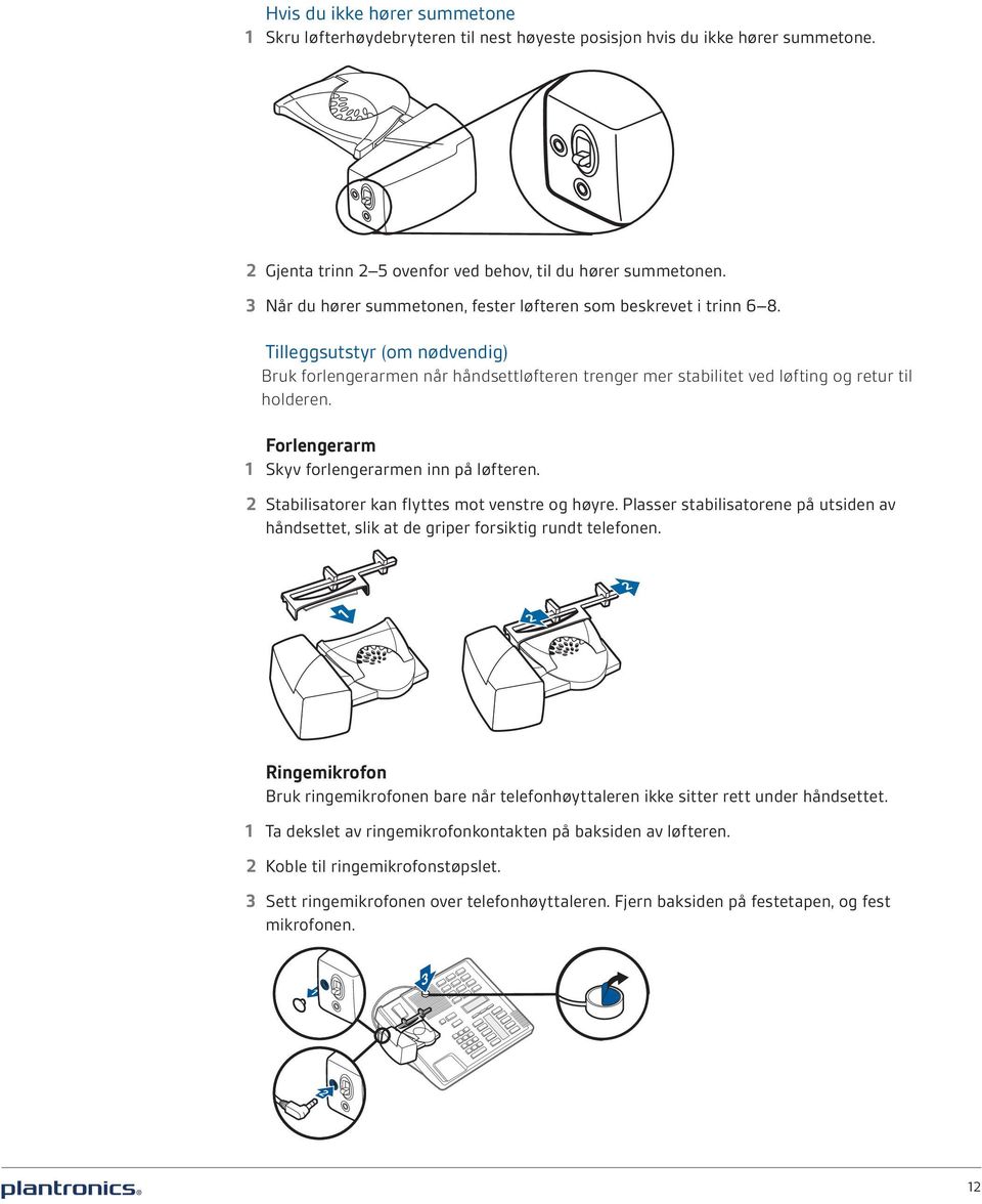 Forlengerarm 1 Skyv forlengerarmen inn på løfteren. 2 Stabilisatorer kan flyttes mot venstre og høyre. Plasser stabilisatorene på utsiden av håndsettet, slik at de griper forsiktig rundt telefonen.