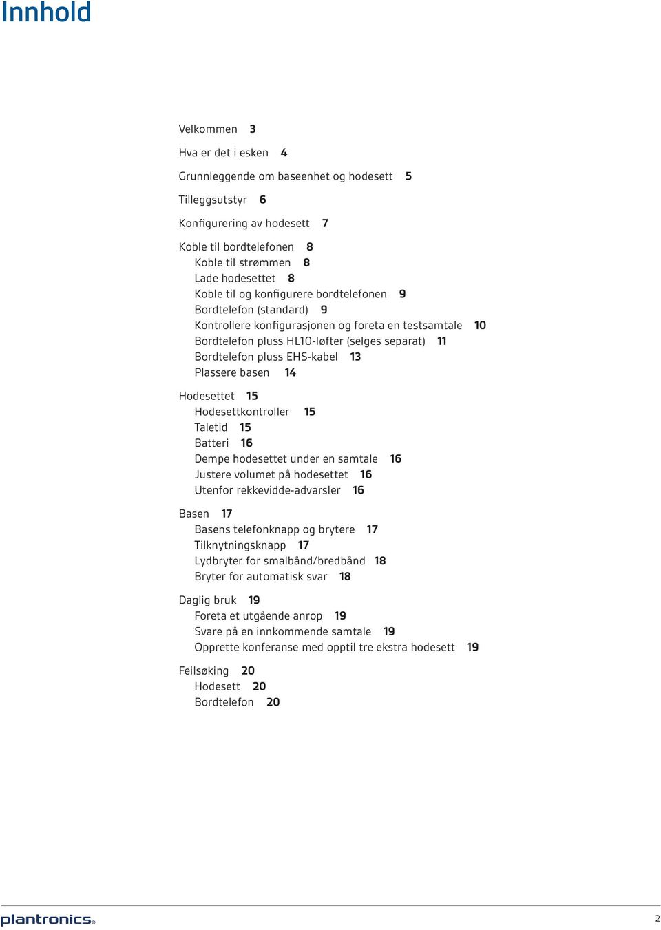 Plassere basen 14 Hodesettet 15 Hodesettkontroller 15 Taletid 15 Batteri 16 Dempe hodesettet under en samtale 16 Justere volumet på hodesettet 16 Utenfor rekkevidde-advarsler 16 Basen 17 Basens