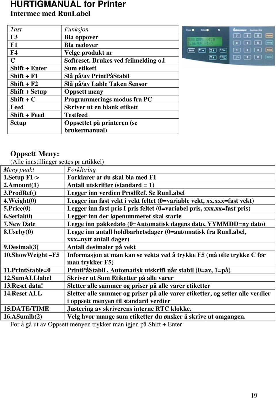 l Sum etikett Slå på/av PrintPåStabil Slå på/av Lable Taken Sensor Oppsett meny Programmerings modus fra PC Skriver ut en blank etikett Testfeed Oppsettet på printeren (se brukermanual) Oppsett Meny: