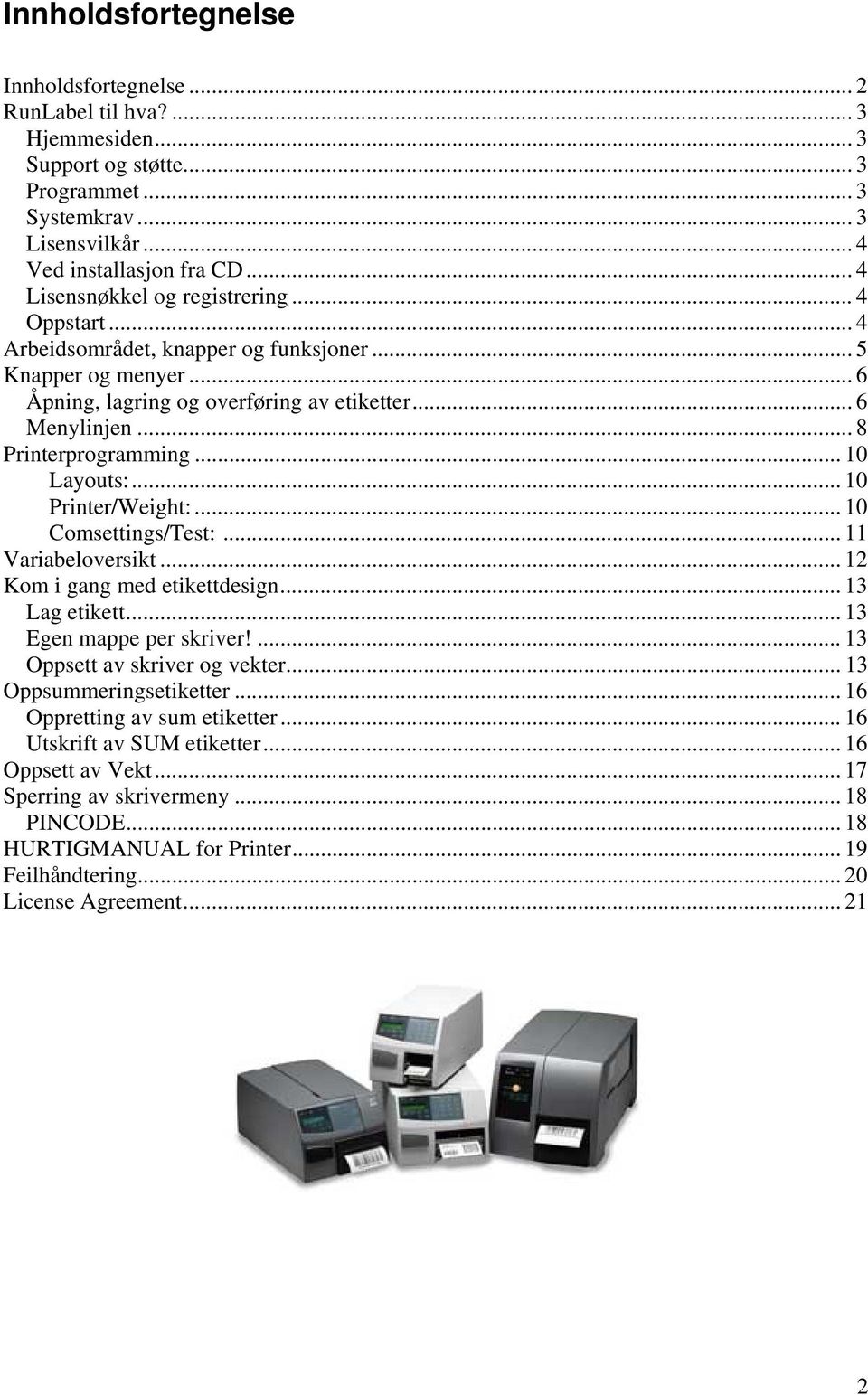 .. 10 Layouts:... 10 Printer/Weight:... 10 Comsettings/Test:... 11 Variabeloversikt... 12 Kom i gang med etikettdesign... 13 Lag etikett... 13 Egen mappe per skriver!... 13 Oppsett av skriver og vekter.