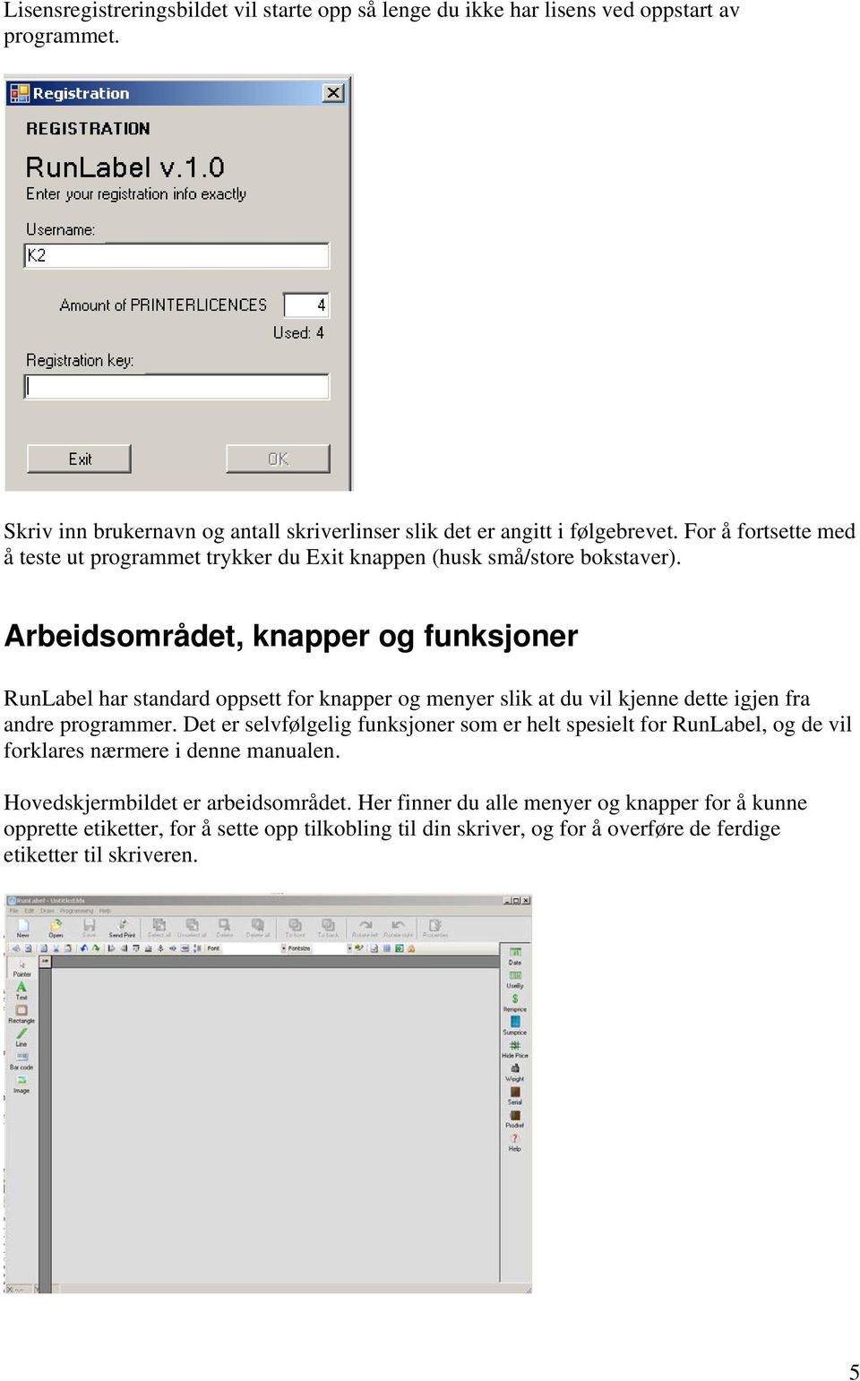 Arbeidsområdet, knapper og funksjoner RunLabel har standard oppsett for knapper og menyer slik at du vil kjenne dette igjen fra andre programmer.